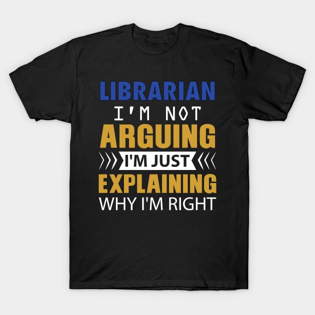 LIBRARIAN. I'm not Arguing. I'm just explaining why I'm right T-Shirt by GronstadStore